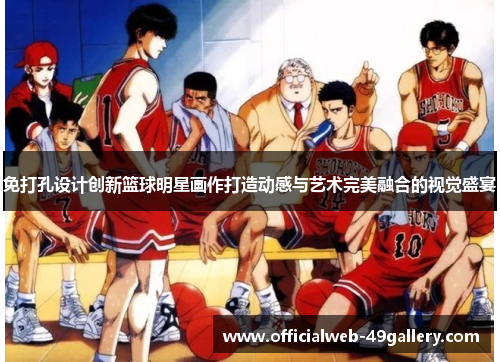 免打孔设计创新篮球明星画作打造动感与艺术完美融合的视觉盛宴