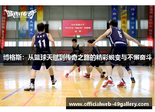 博格斯：从篮球天赋到传奇之路的精彩蜕变与不懈奋斗