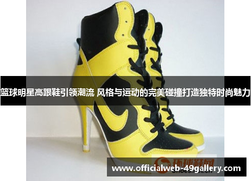 篮球明星高跟鞋引领潮流 风格与运动的完美碰撞打造独特时尚魅力