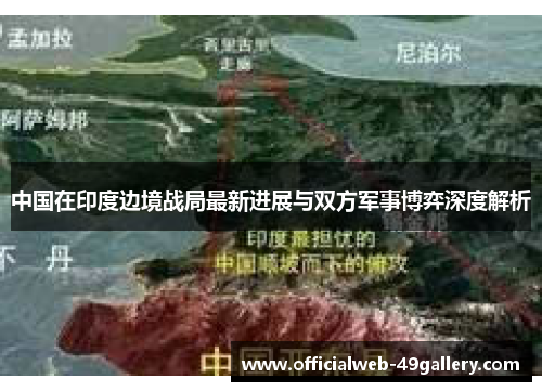 中国在印度边境战局最新进展与双方军事博弈深度解析