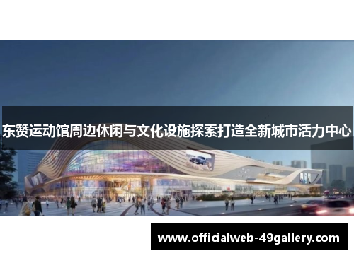 东赞运动馆周边休闲与文化设施探索打造全新城市活力中心