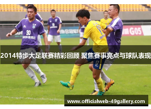 2014特步大足联赛精彩回顾 聚焦赛事亮点与球队表现