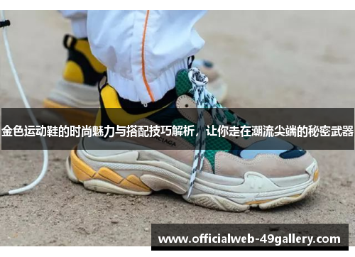 金色运动鞋的时尚魅力与搭配技巧解析，让你走在潮流尖端的秘密武器
